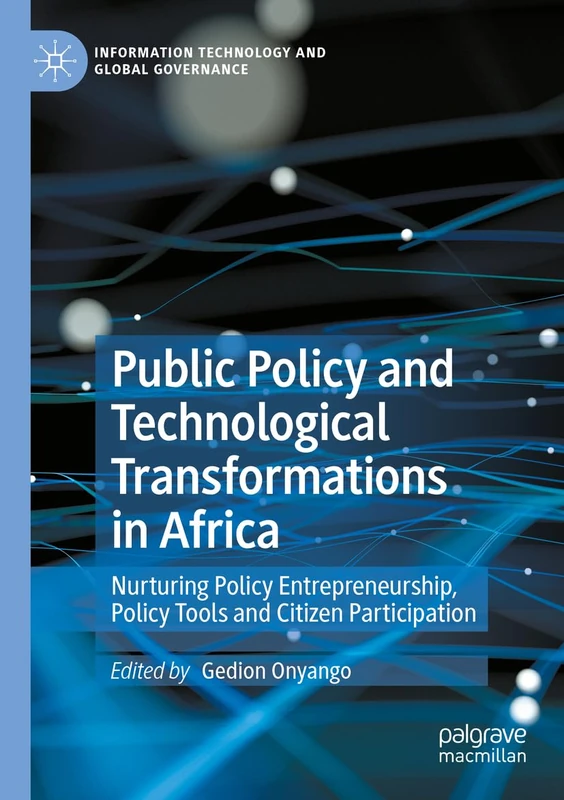 Public Policy and Technological Transformations in Africa: Nurturing Policy Entrepreneurship, Policy Tools and Citizen Participation (Information Technology and Global Governance)