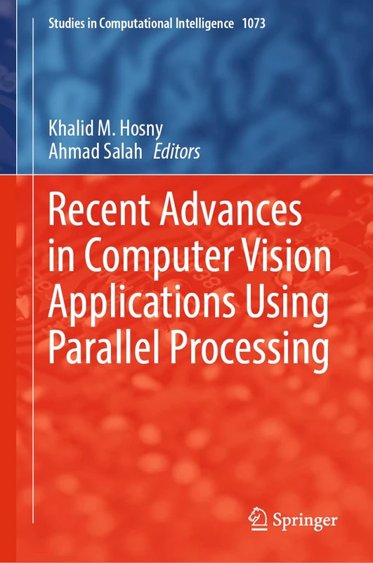 Recent Advances in Computer Vision Applications Using Parallel Processing: 1073 (Studies in Computational Intelligence, 1073)