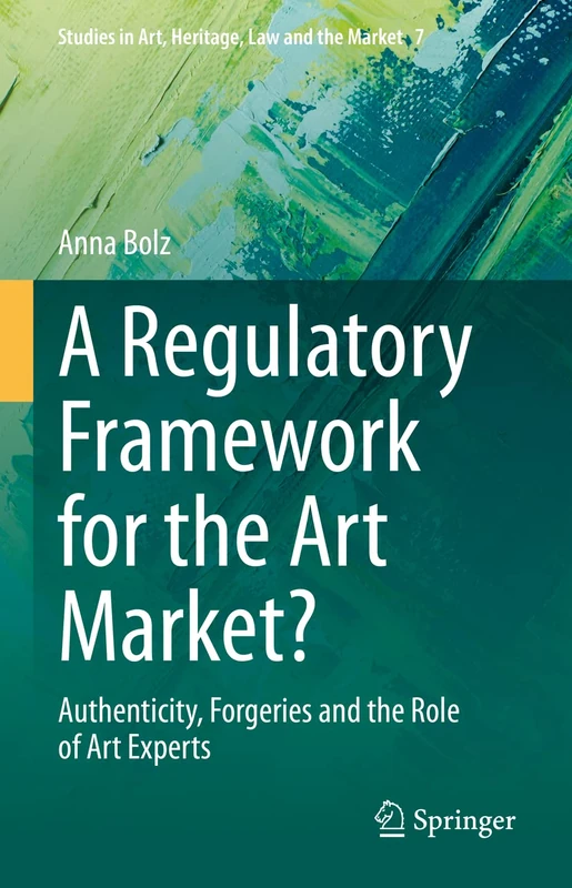 A Regulatory Framework for the Art Market?: Authenticity, Forgeries and the Role of Art Experts: 7 (Studies in Art, Heritage, Law and the Market, 7)