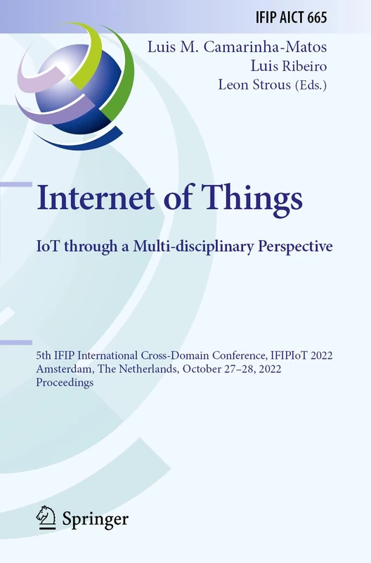 Internet of Things. IoT through a Multi-disciplinary Perspective: 5th IFIP International Cross-Domain Conference, IFIPIoT 2022, Amsterdam, The ... and Communication Technology, 665)