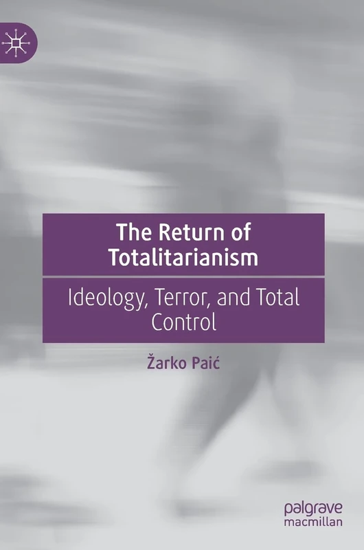 The Return of Totalitarianism: Ideology, Terror, and Total Control