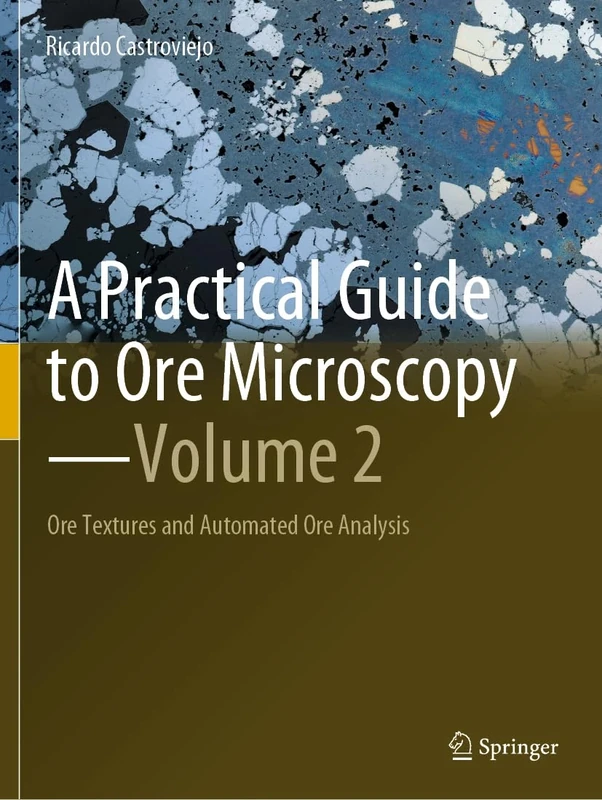 A Practical Guide to Ore Microscopy―Volume 2: Ore Textures and Automated Ore Analysis