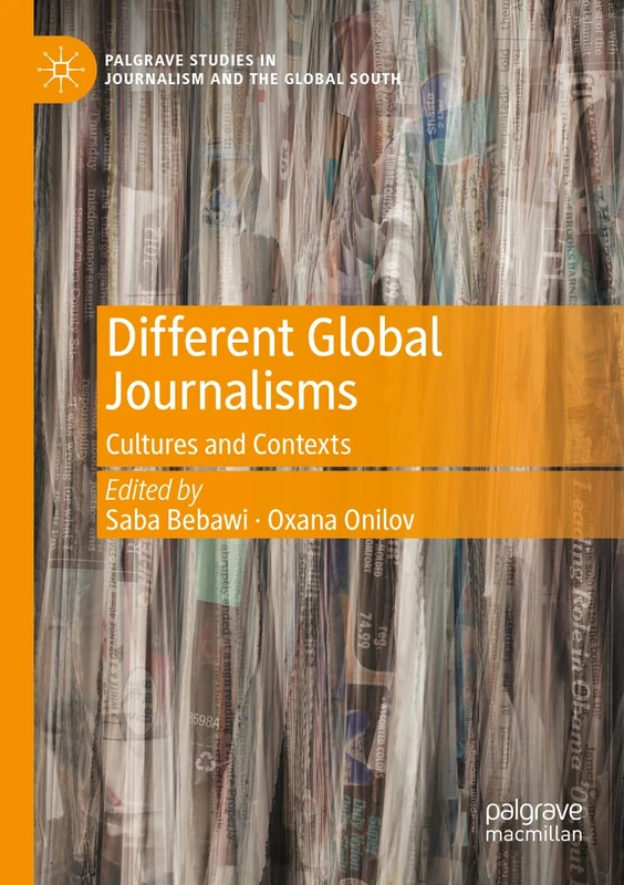 Different Global Journalisms: Cultures and Contexts (Palgrave Studies in Journalism and the Global South)