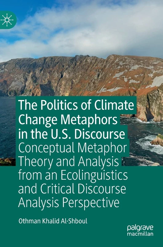 The Politics of Climate Change Metaphors in the U.S. Discourse: Conceptual Metaphor Theory and Analysis from an Ecolinguistics and Critical Discourse Analysis Perspective