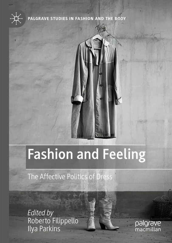 Fashion and Feeling: The Affective Politics of Dress (Palgrave Studies in Fashion and the Body)