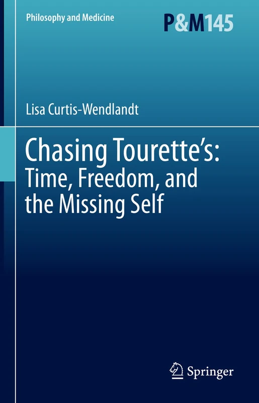 Chasing Tourette’s: Time, Freedom, and the Missing Self: 145 (Philosophy and Medicine, 145)
