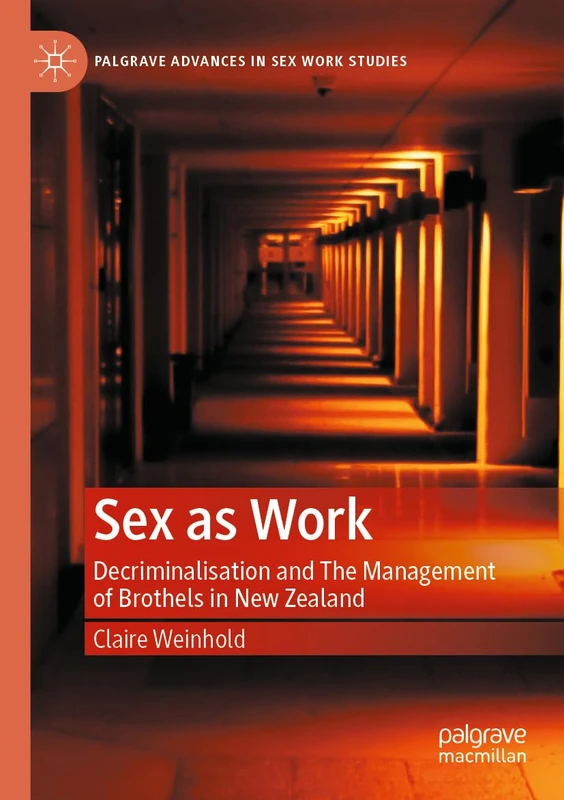 Sex as Work: Decriminalisation and The Management of Brothels in New Zealand (Palgrave Advances in Sex Work Studies)