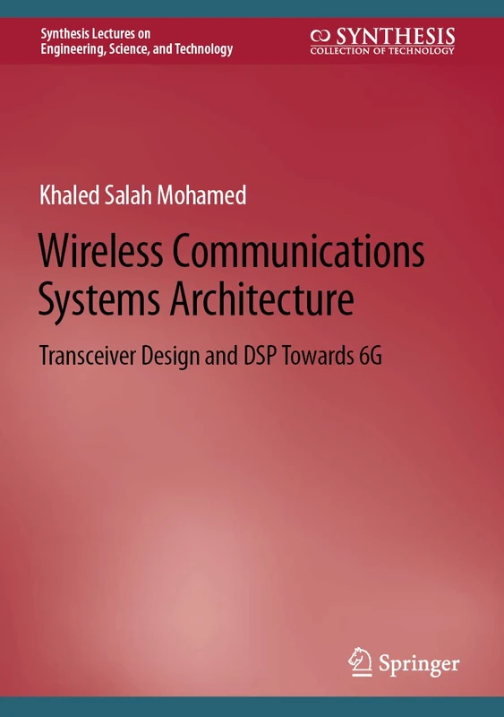 Wireless Communications Systems Architecture: Transceiver Design and DSP Towards 6G (Synthesis Lectures on Engineering, Science, and Technology)