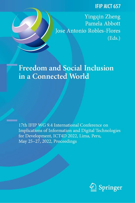 Freedom and Social Inclusion in a Connected World: 17th IFIP WG 9.4 International Conference on Implications of Information and Digital Technologies ... and Communication Technology, 657)