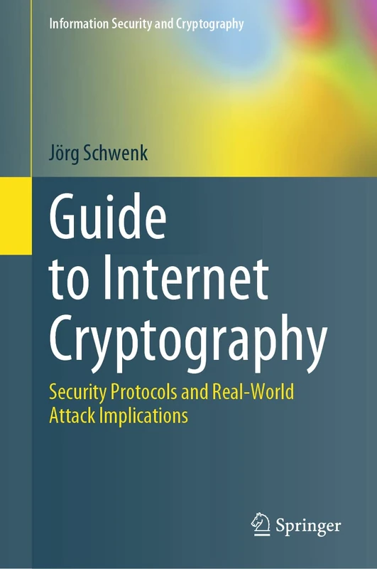 Guide to Internet Cryptography: Security Protocols and Real-World Attack Implications (Information Security and Cryptography)