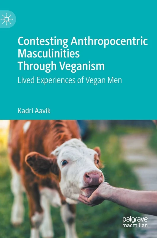 Contesting Anthropocentric Masculinities Through Veganism: Lived Experiences of Vegan Men