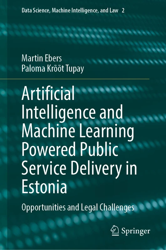 Artificial Intelligence and Machine Learning Powered Public Service Delivery in Estonia: Opportunities and Legal Challenges: 2 (Data Science, Machine Intelligence, and Law, 2) - Image 1