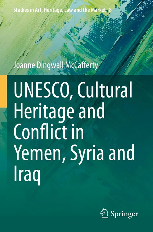 UNESCO, Cultural Heritage and Conflict in Yemen, Syria and Iraq: 8 (Studies in Art, Heritage, Law and the Market, 8)
