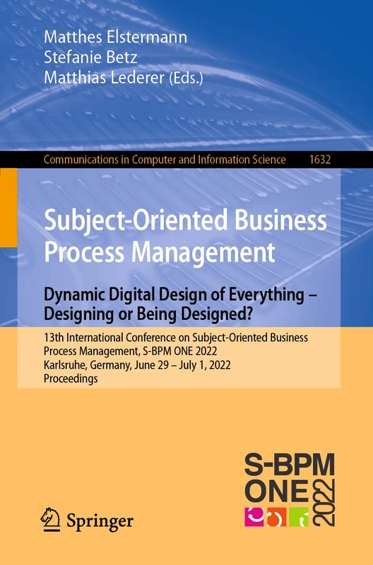 Subject-Oriented Business Process Management. Dynamic Digital Design of Everything – Designing or being designed?: 13th International Conference on ... in Computer and Information Science, 1632)