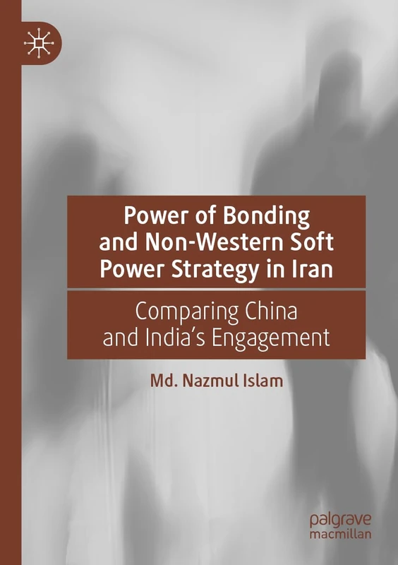 Power of Bonding and Non-Western Soft Power Strategy in Iran: Comparing China and India's Engagement