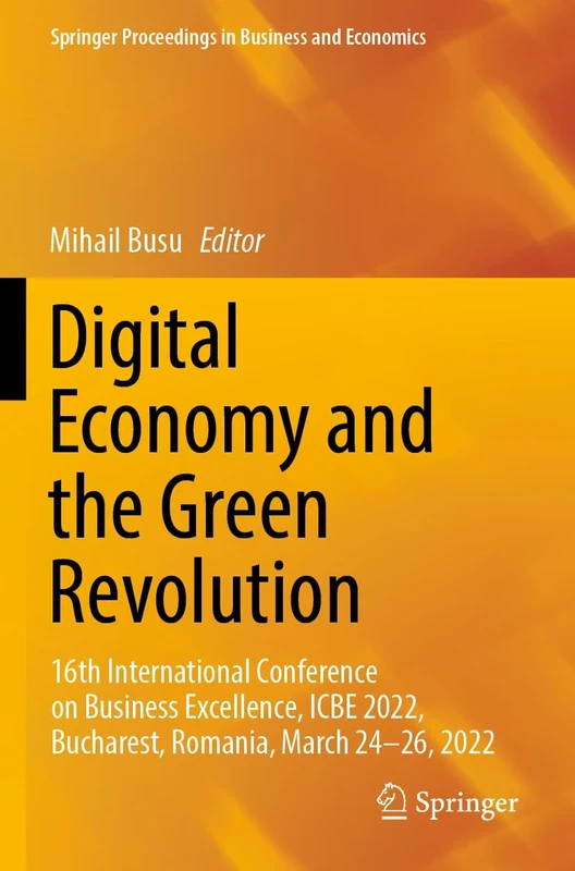 Digital Economy and the Green Revolution: 16th International Conference on Business Excellence, ICBE 2022, Bucharest, Romania, March 24-26, 2022 (Springer Proceedings in Business and Economics)