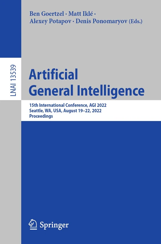 Artificial General Intelligence: 15th International Conference, AGI 2022, Seattle, WA, USA, August 19–22, 2022, Proceedings: 13539 (Lecture Notes in Computer Science, 13539)