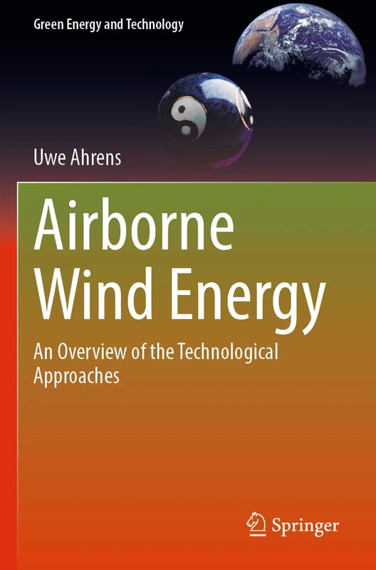 Airborne Wind Energy: An Overview of the Technological Approaches (Green Energy and Technology)
