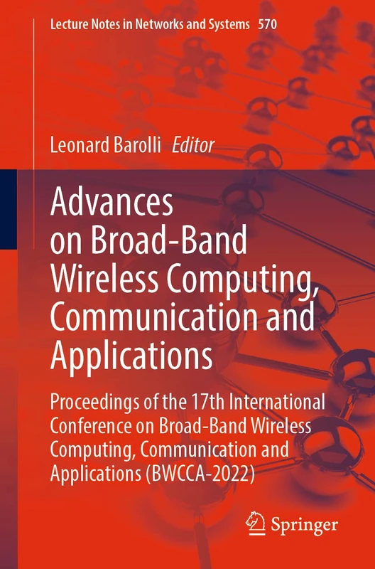Advances on Broad-Band Wireless Computing, Communication and Applications: Proceedings of the 17th International Conference on Broad-Band Wireless ... (Lecture Notes in Networks and Systems, 570)
