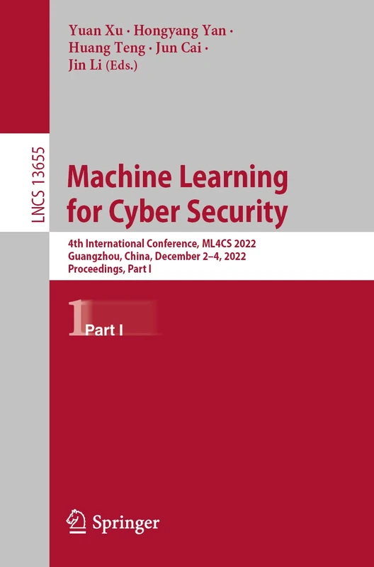Machine Learning for Cyber Security: 4th International Conference, ML4CS 2022, Guangzhou, China, December 2–4, 2022, Proceedings, Part I: 13655 (Lecture Notes in Computer Science, 13655)