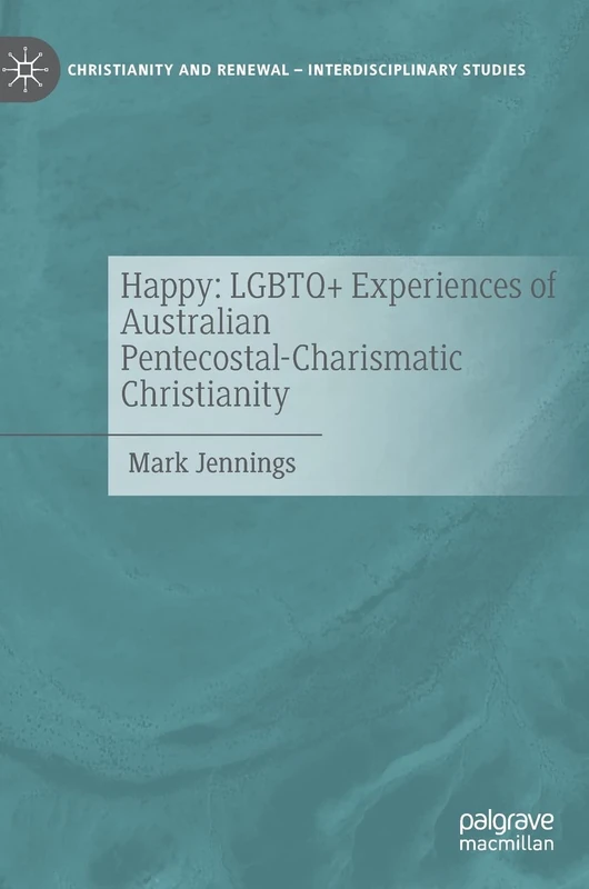 Happy: LGBTQ+ Experiences of Australian Pentecostal-Charismatic Christianity (Christianity and Renewal - Interdisciplinary Studies)