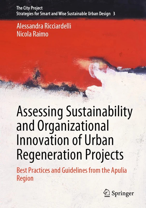 Assessing Sustainability and Organizational Innovation of Urban Regeneration Projects: Best Practices and Guidelines from the Apulia Region: 3 (The City Project, 3)