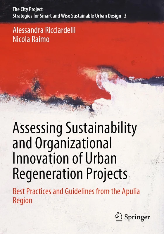 Assessing Sustainability and Organizational Innovation of Urban Regeneration Projects: Best Practices and Guidelines from the Apulia Region: 3 (The City Project, 3)