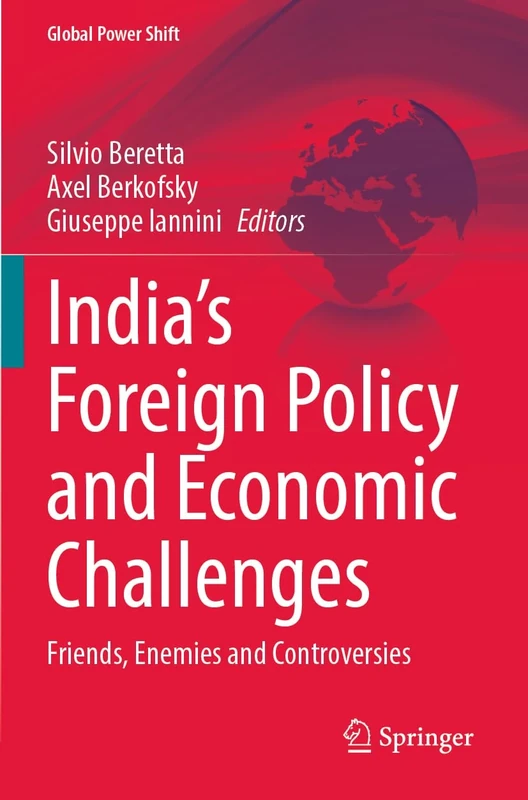 India’s Foreign Policy and Economic Challenges: Friends, Enemies and Controversies (Global Power Shift)