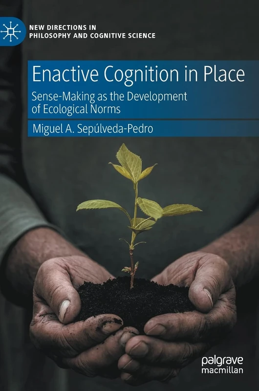 Enactive Cognition in Place: Sense-Making as the Development of Ecological Norms (New Directions in Philosophy and Cognitive Science) - Image 1