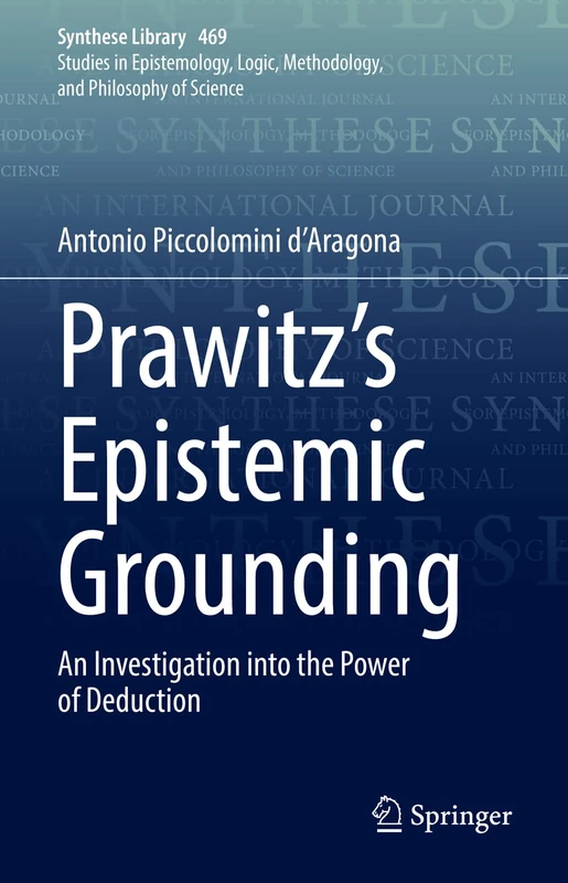 Prawitz's Epistemic Grounding: An Investigation into the Power of Deduction: 469 (Synthese Library, 469)