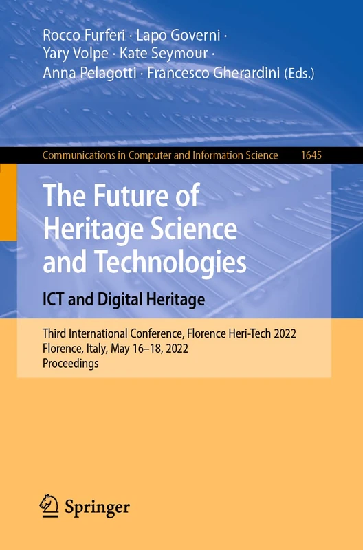 The Future of Heritage Science and Technologies: ICT and Digital Heritage: Third International Conference, Florence Heri-Tech 2022, Florence, Italy, ... in Computer and Information Science, 1645)