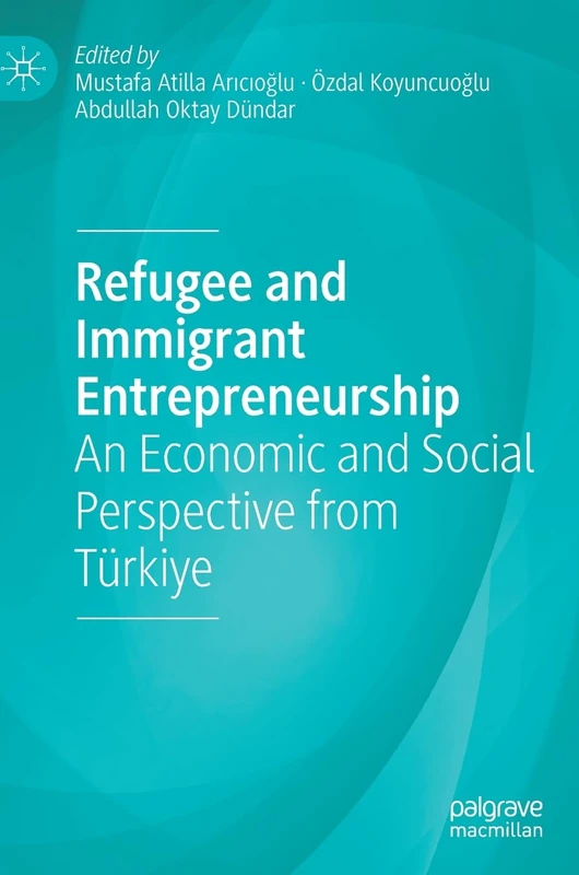 Refugee and Immigrant Entrepreneurship: An Economic and Social Perspective from Türkiye