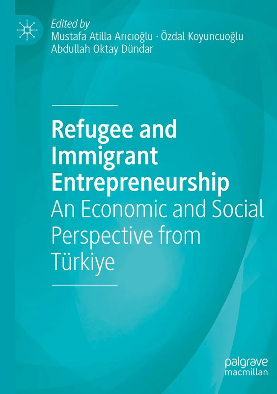 Refugee and Immigrant Entrepreneurship: An Economic and Social Perspective from Türkiye