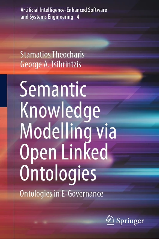 Semantic Knowledge Modelling via Open Linked Ontologies: Ontologies in E-Governance: 4 (Artificial Intelligence-Enhanced Software and Systems Engineering, 4)