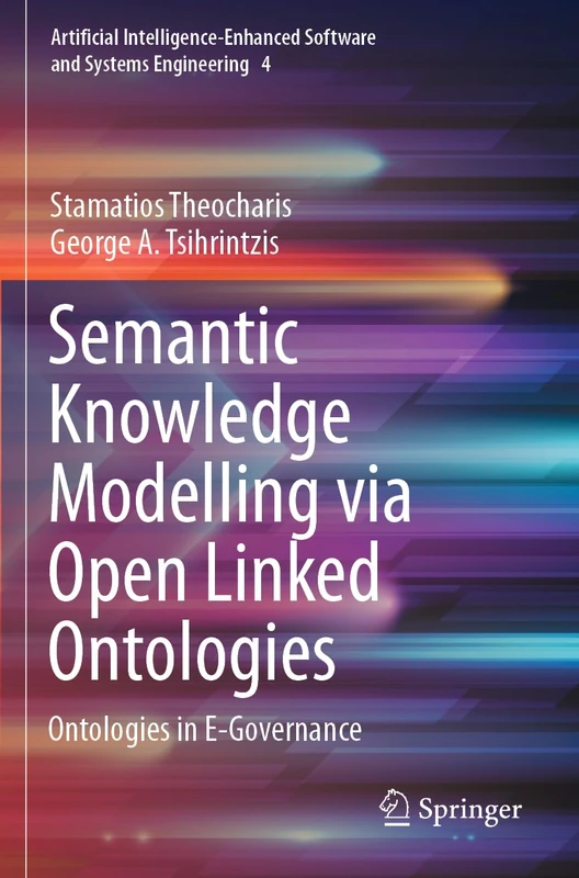 Semantic Knowledge Modelling via Open Linked Ontologies: Ontologies in E-Governance: 4 (Artificial Intelligence-Enhanced Software and Systems Engineering, 4)