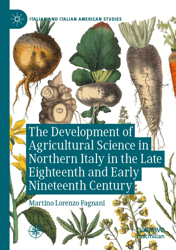 The Development of Agricultural Science in Northern Italy in the Late Eighteenth and Early Nineteenth Century (Italian and Italian American Studies)