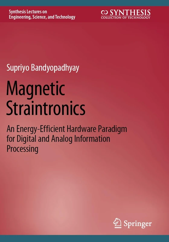 Magnetic Straintronics: An Energy-Efficient Hardware Paradigm for Digital and Analog Information Processing (Synthesis Lectures on Engineering, Science, and Technology)