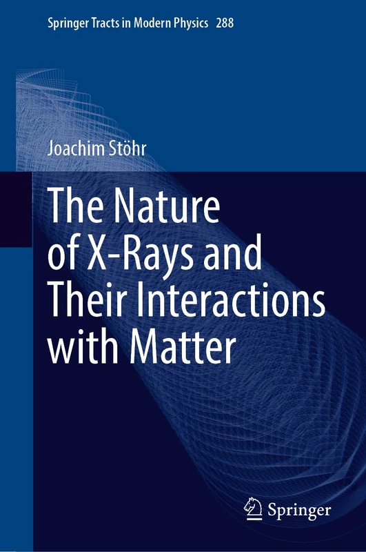 The Nature of X-Rays and Their Interactions with Matter: 288 (Springer Tracts in Modern Physics, 288)