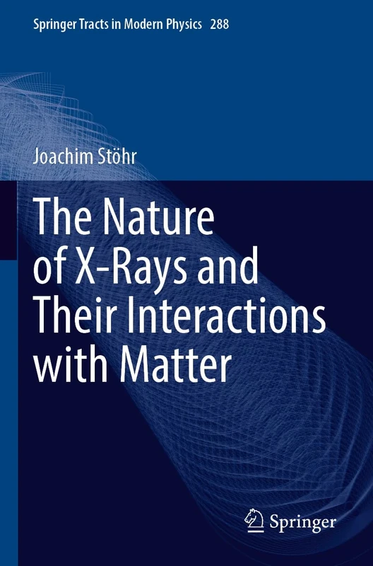 The Nature of X-Rays and Their Interactions with Matter: 288 (Springer Tracts in Modern Physics, 288)