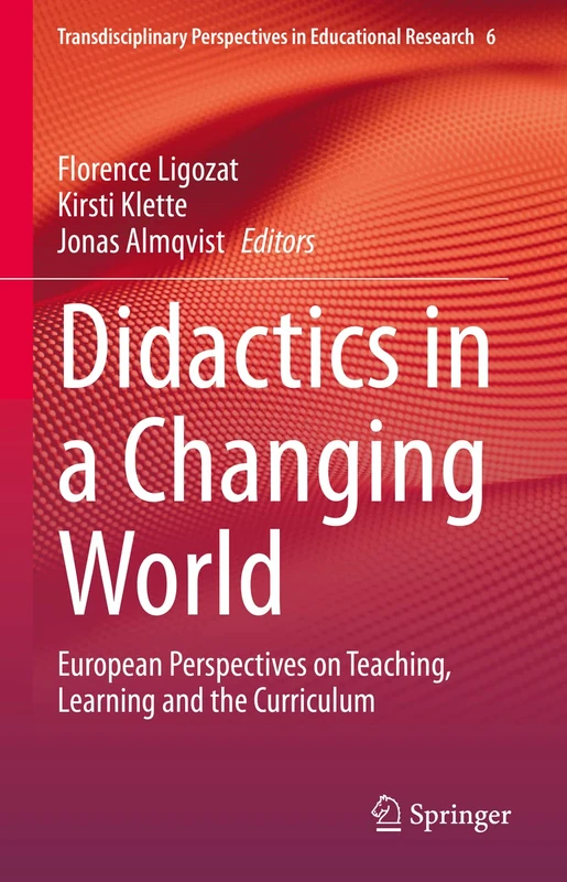 Didactics in a Changing World: European Perspectives on Teaching, Learning and the Curriculum: 6 (Transdisciplinary Perspectives in Educational Research, 6)