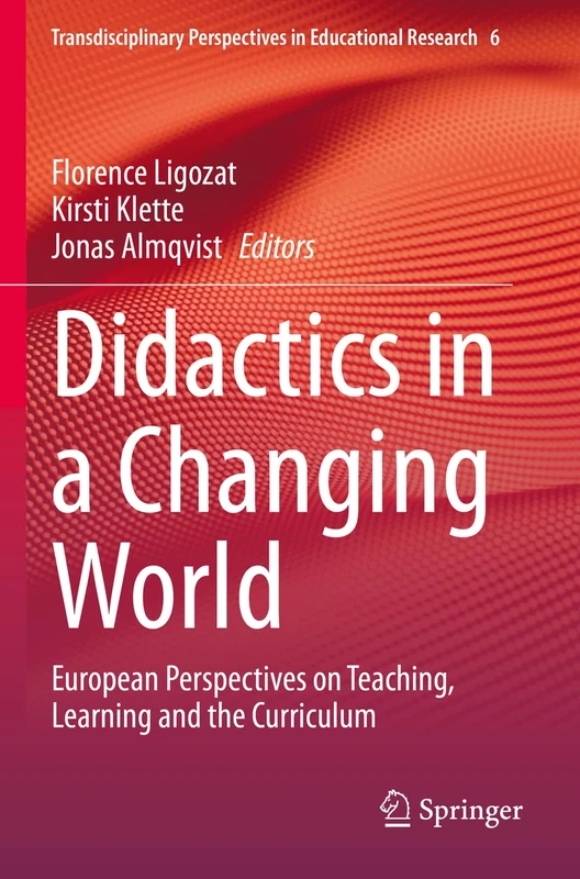 Didactics in a Changing World: European Perspectives on Teaching, Learning and the Curriculum: 6 (Transdisciplinary Perspectives in Educational Research, 6)