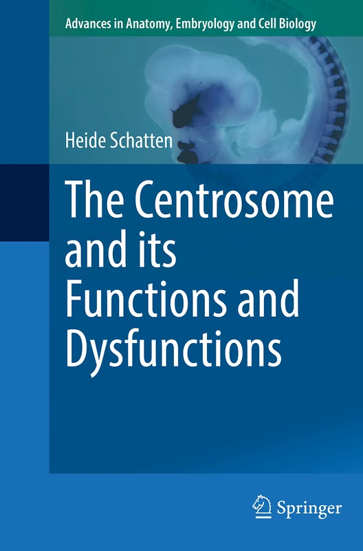 The Centrosome and its Functions and Dysfunctions: 235 (Advances in Anatomy, Embryology and Cell Biology, 235)