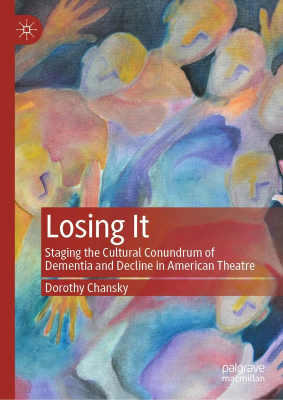 Losing It: Staging the Cultural Conundrum of Dementia and Decline in American Theatre - Image 1