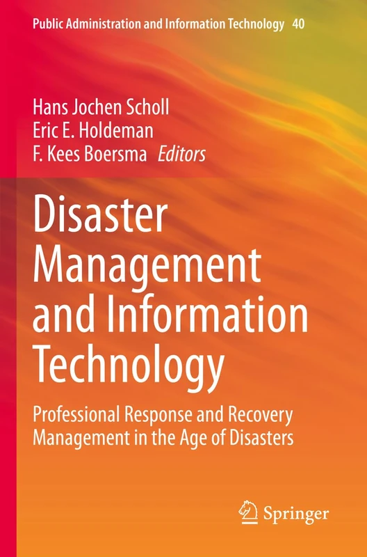 Disaster Management and Information Technology: Professional Response and Recovery Management in the Age of Disasters: 40 (Public Administration and Information Technology, 40)