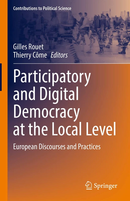 Participatory and Digital Democracy at the Local Level: European Discourses and Practices (Contributions to Political Science)