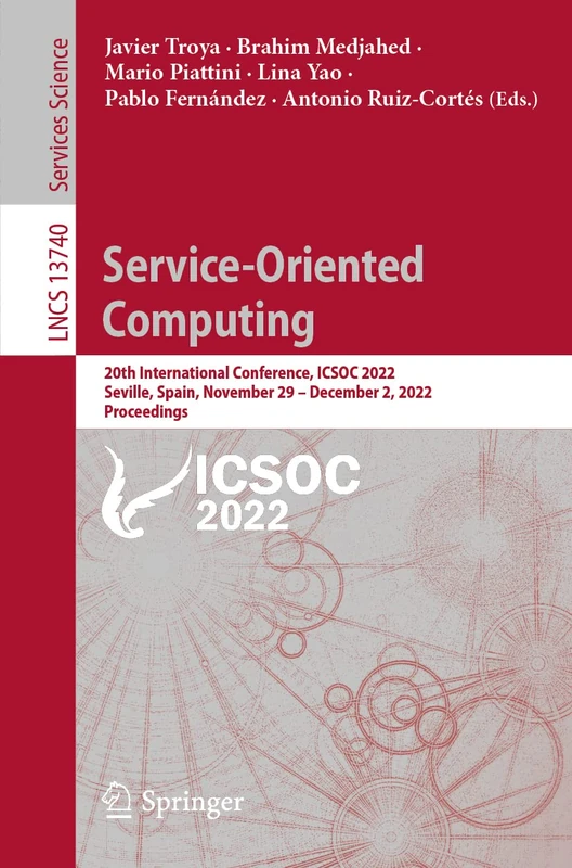 Service-Oriented Computing: 20th International Conference, ICSOC 2022, Seville, Spain, November 29 – December 2, 2022, Proceedings: 13740 (Lecture Notes in Computer Science, 13740)