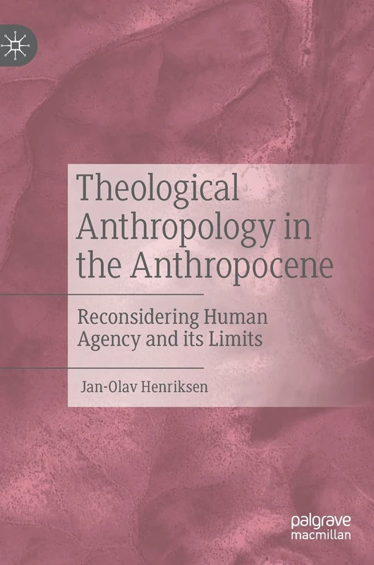 Theological Anthropology in the Anthropocene: Reconsidering Human Agency and its Limits