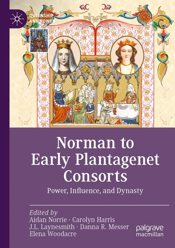 Norman to Early Plantagenet Consorts: Power, Influence, and Dynasty (Queenship and Power)