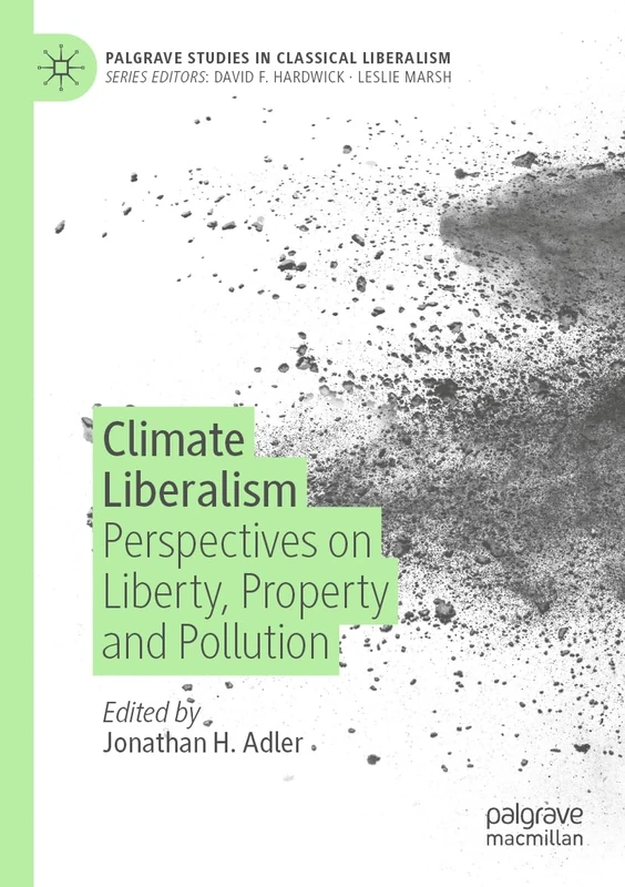 Climate Liberalism: Perspectives on Liberty, Property and Pollution (Palgrave Studies in Classical Liberalism)