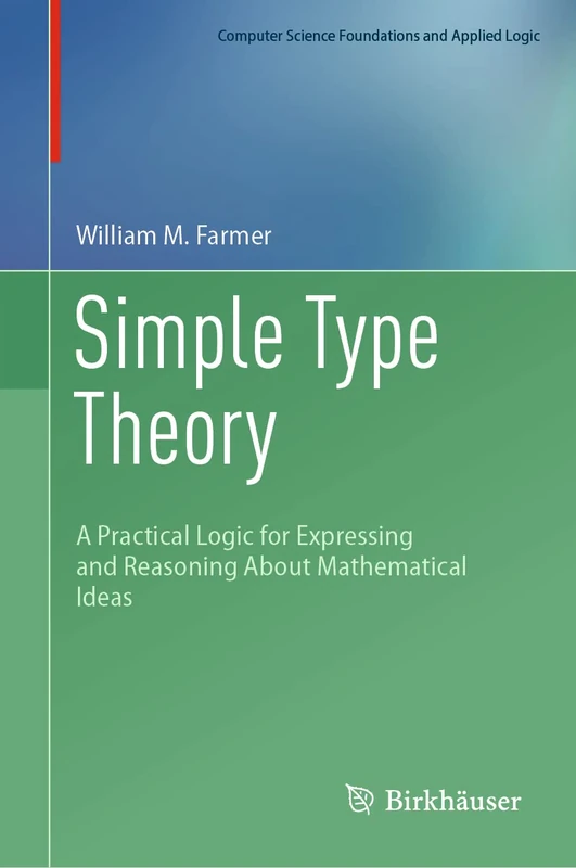 Simple Type Theory: A Practical Logic for Expressing and Reasoning About Mathematical Ideas (Computer Science Foundations and Applied Logic)